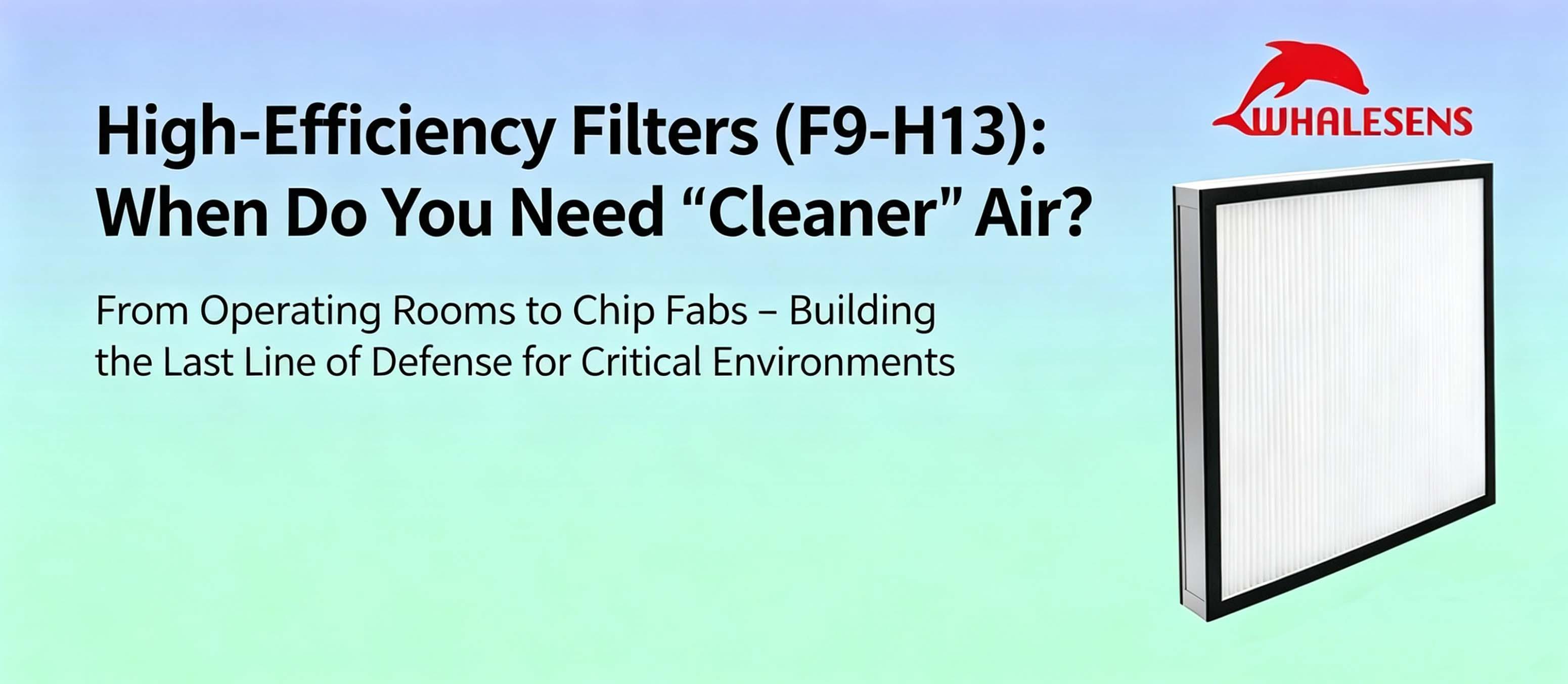 High-Efficiency Filters (F9-H13): When Do You Need “Cleaner” Air?